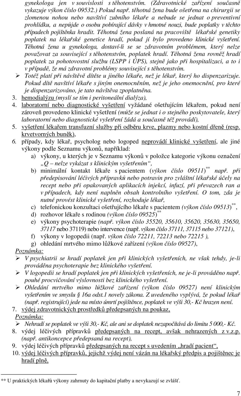 těchto případech pojištěnka hradit. Těhotná žena poslaná na pracoviště lékařské genetiky poplatek na lékařské genetice hradí, pokud jí bylo provedeno klinické vyšetření.