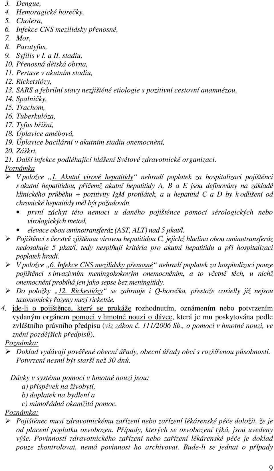 Úplavice bacilární v akutním stadiu onemocnění, 20. Záškrt, 21. Další infekce podléhající hlášení Světové zdravotnické organizaci. Poznámka V položce 1.