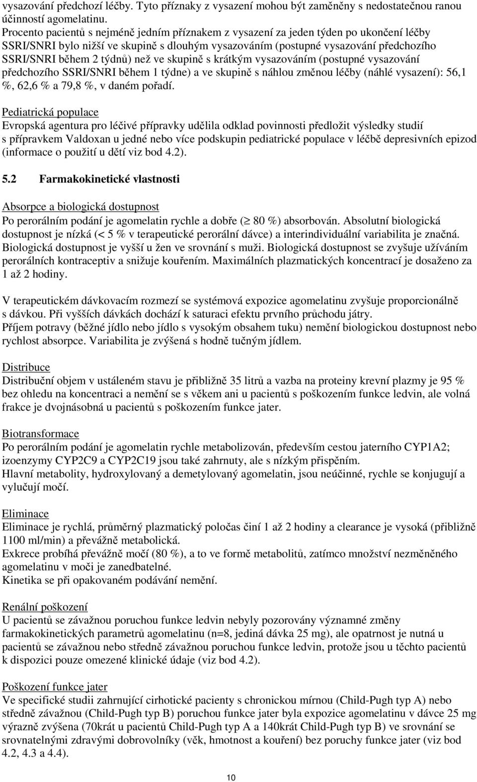 týdnů) než ve skupině s krátkým vysazováním (postupné vysazování předchozího SSRI/SNRI během 1 týdne) a ve skupině s náhlou změnou léčby (náhlé vysazení): 56,1 %, 62,6 % a 79,8 %, v daném pořadí.