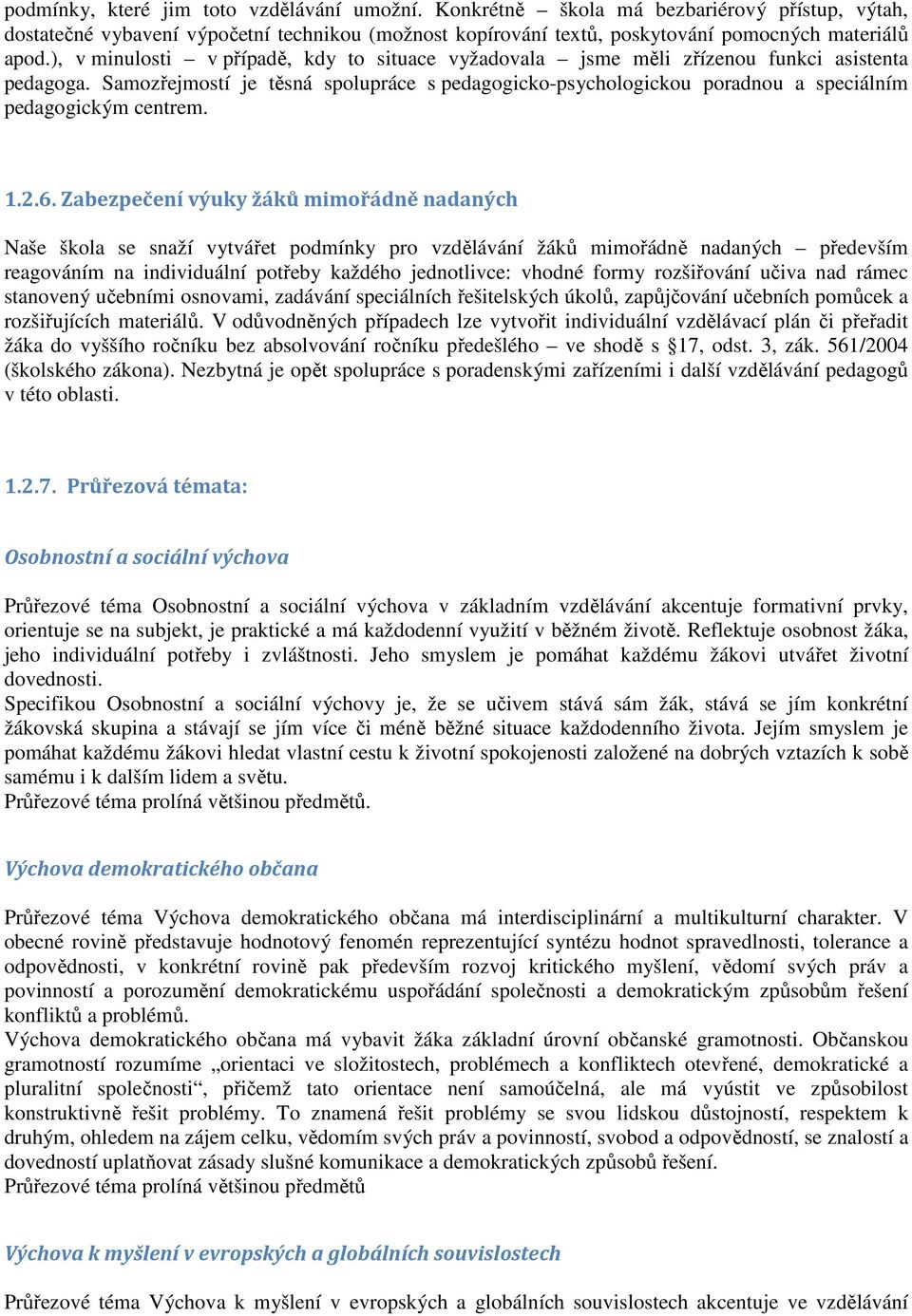 Samozřejmostí je těsná spolupráce s pedagogicko-psychologickou poradnou a speciálním pedagogickým centrem. 1.2.6.