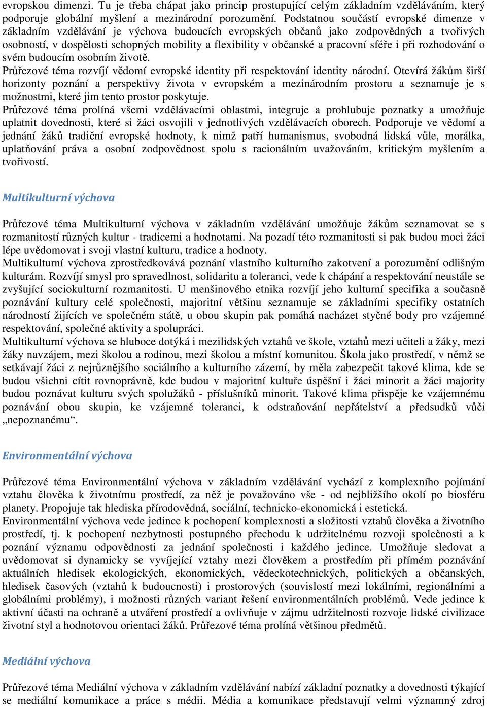 pracovní sféře i při rozhodování o svém budoucím osobním životě. Průřezové téma rozvíjí vědomí evropské identity při respektování identity národní.