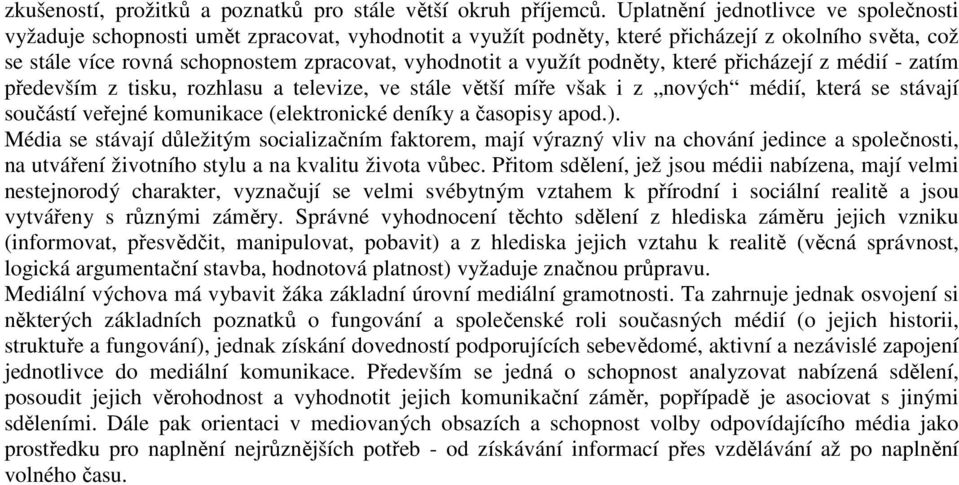 využít podněty, které přicházejí z médií - zatím především z tisku, rozhlasu a televize, ve stále větší míře však i z nových médií, která se stávají součástí veřejné komunikace (elektronické deníky a