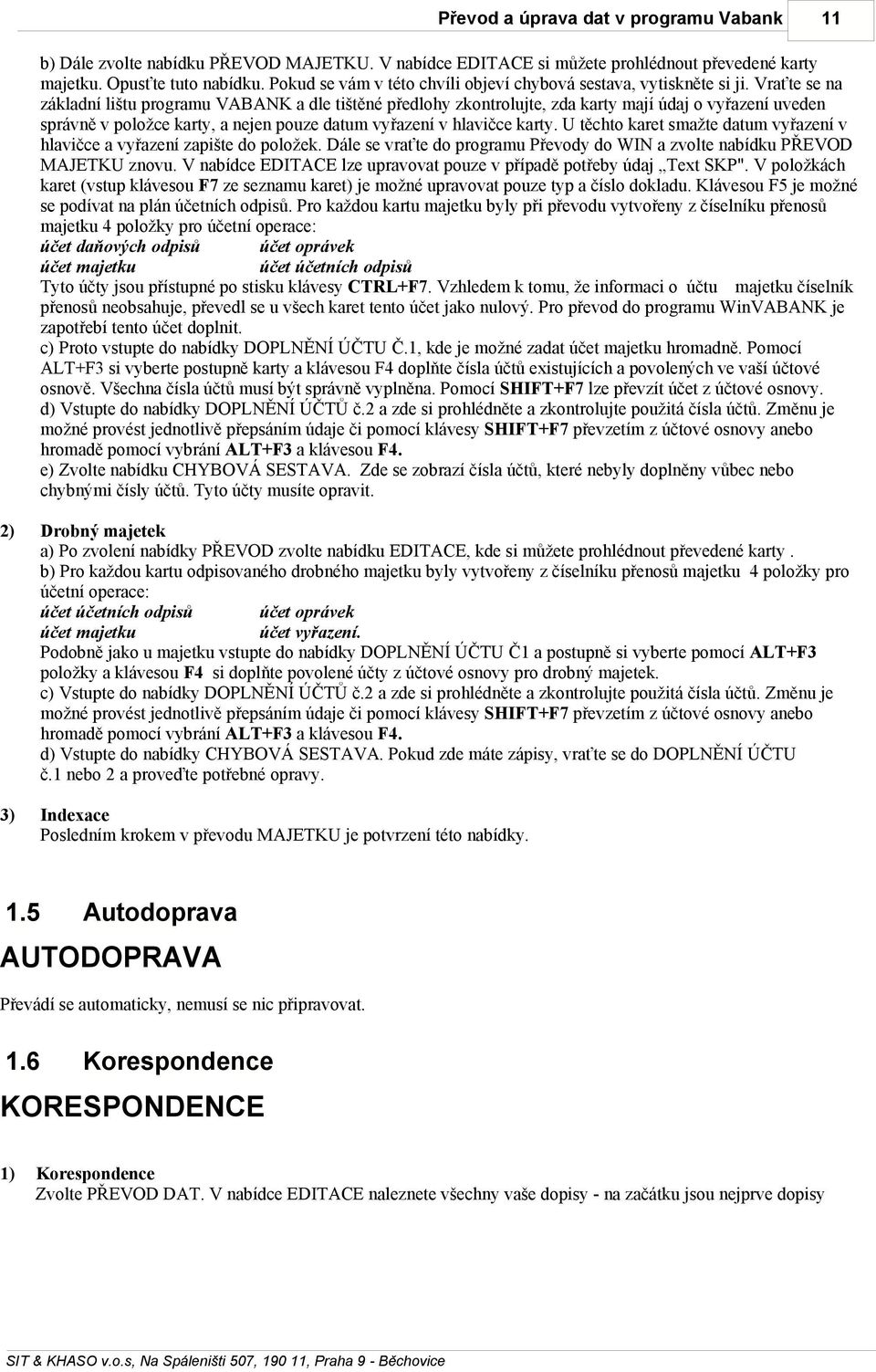 Vraťte se na základní lištu programu VABANK a dle tištěné předlohy zkontrolujte, zda karty mají údaj o vyřazení uveden správně v položce karty, a nejen pouze datum vyřazení v hlavičce karty.