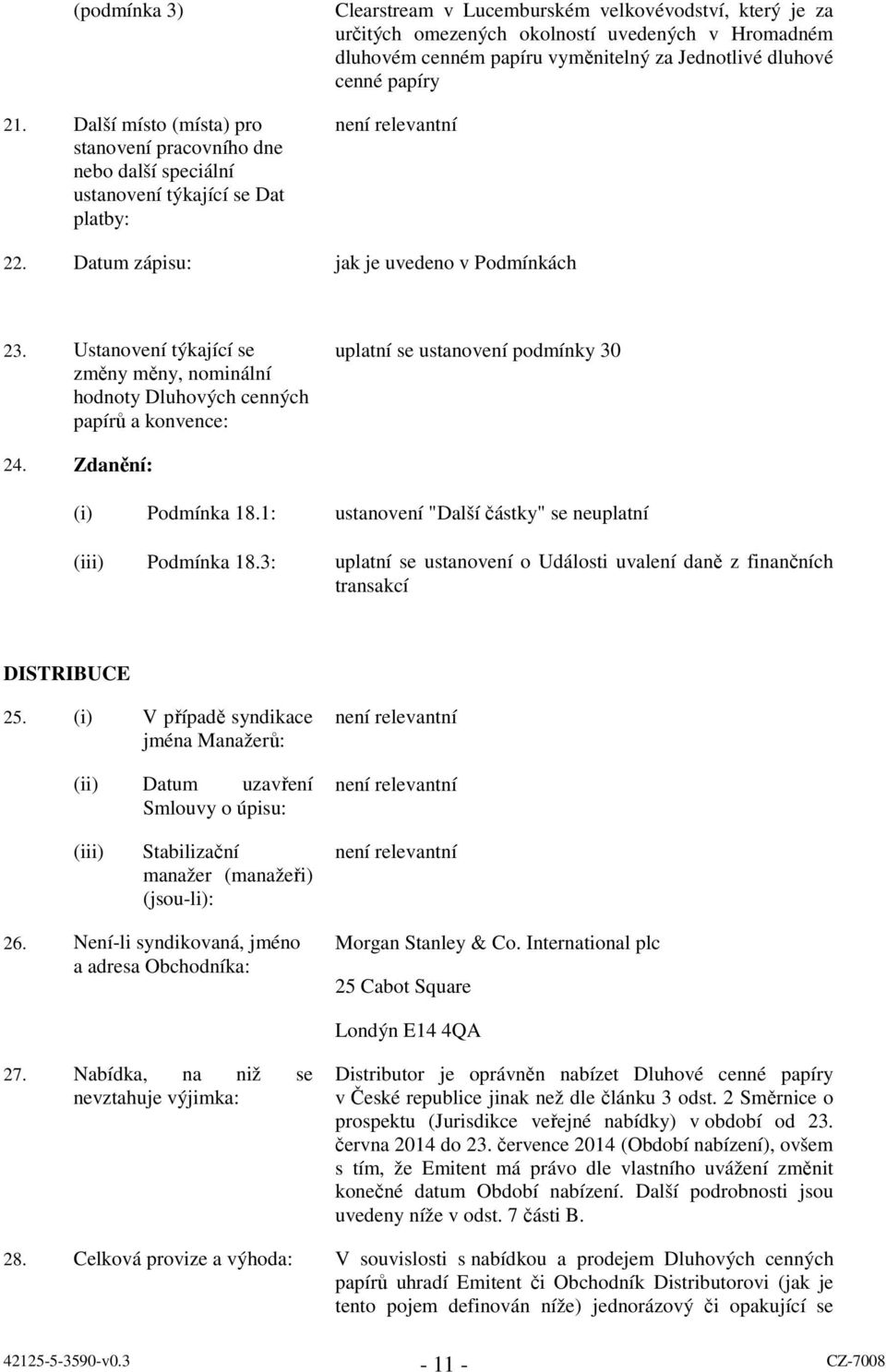 v Hromadném dluhovém cenném papíru vyměnitelný za Jednotlivé dluhové cenné papíry 22. Datum zápisu: jak je uvedeno v Podmínkách 23.