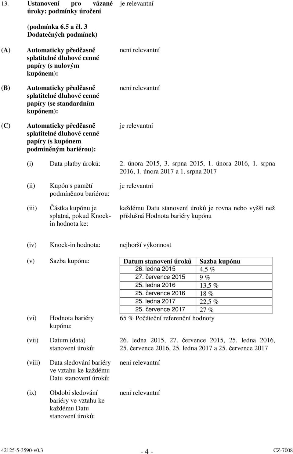 předčasně splatitelné dluhové cenné papíry (s kupónem podmíněným bariérou): je relevantní (i) Data platby úroků: 2. února 2015, 3. srpna 2015, 1. února 2016, 1. srpna 2016, 1. února 2017 a 1.