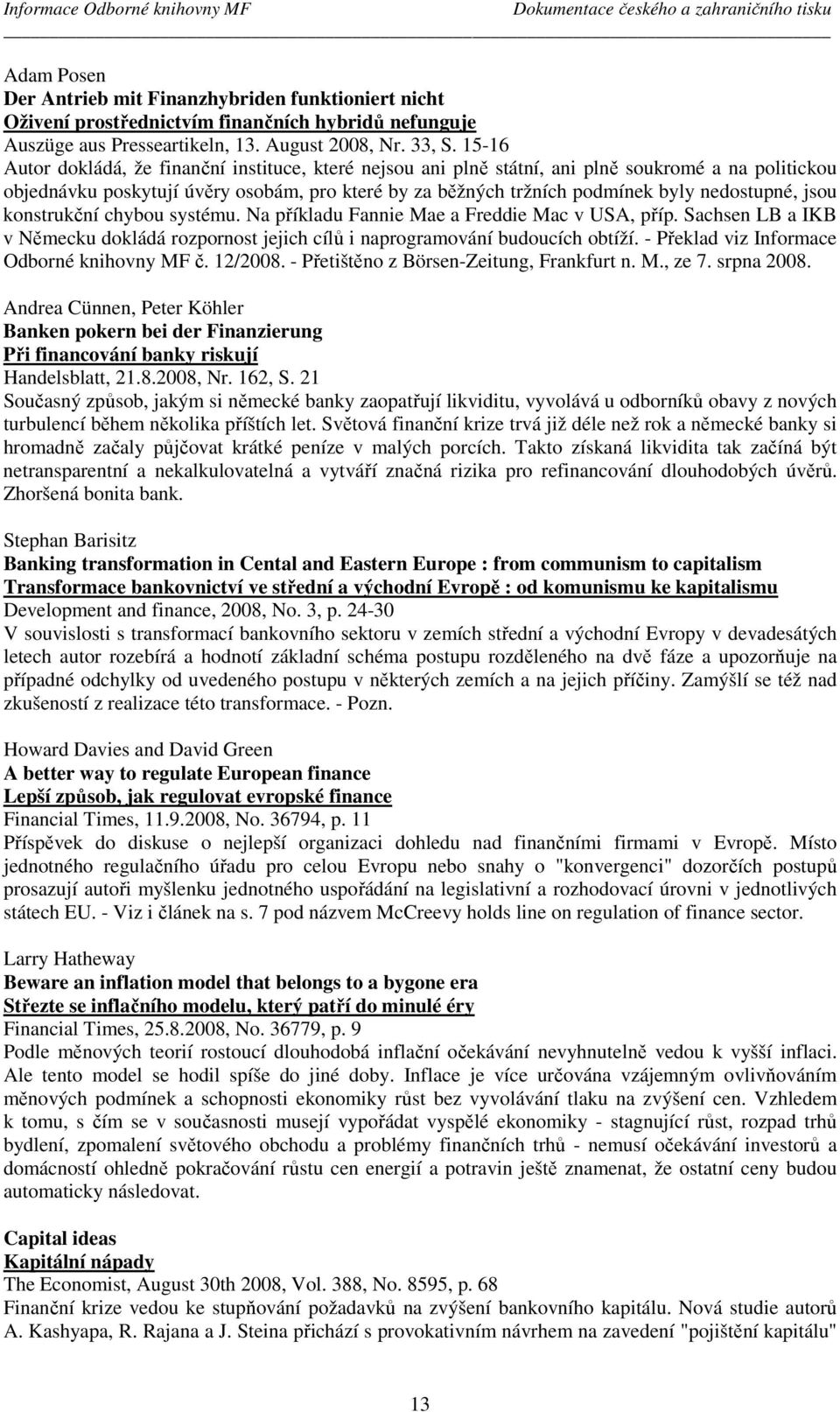 15-16 Autor dokládá, že finanční instituce, které nejsou ani plně státní, ani plně soukromé a na politickou objednávku poskytují úvěry osobám, pro které by za běžných tržních podmínek byly