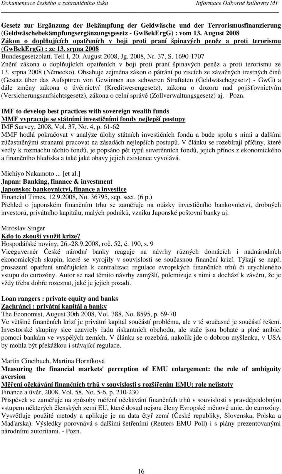 2008, Nr. 37, S. 1690-1707 Znění zákona o doplňujících opatřeních v boji proti praní špinavých peněz a proti terorismu ze 13. srpna 2008 (Německo).