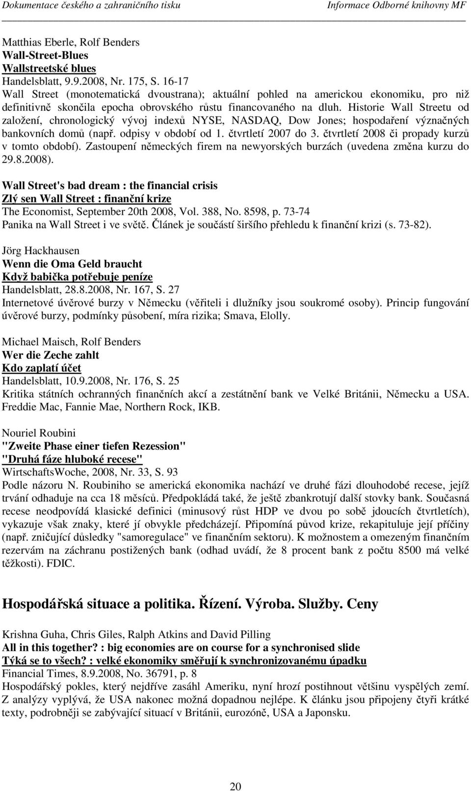 Historie Wall Streetu od založení, chronologický vývoj indexů NYSE, NASDAQ, Dow Jones; hospodaření význačných bankovních domů (např. odpisy v období od 1. čtvrtletí 2007 do 3.
