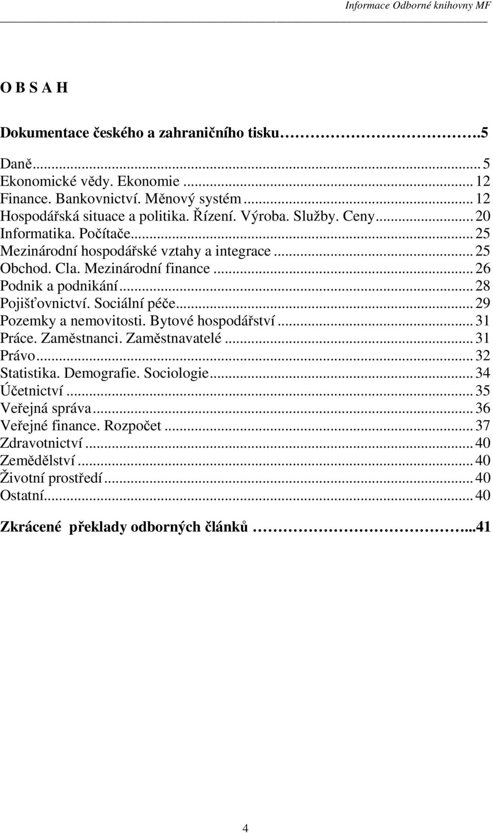 ..28 Pojišťovnictví. Sociální péče...29 Pozemky a nemovitosti. Bytové hospodářství...31 Práce. Zaměstnanci. Zaměstnavatelé...31 Právo...32 Statistika. Demografie. Sociologie.