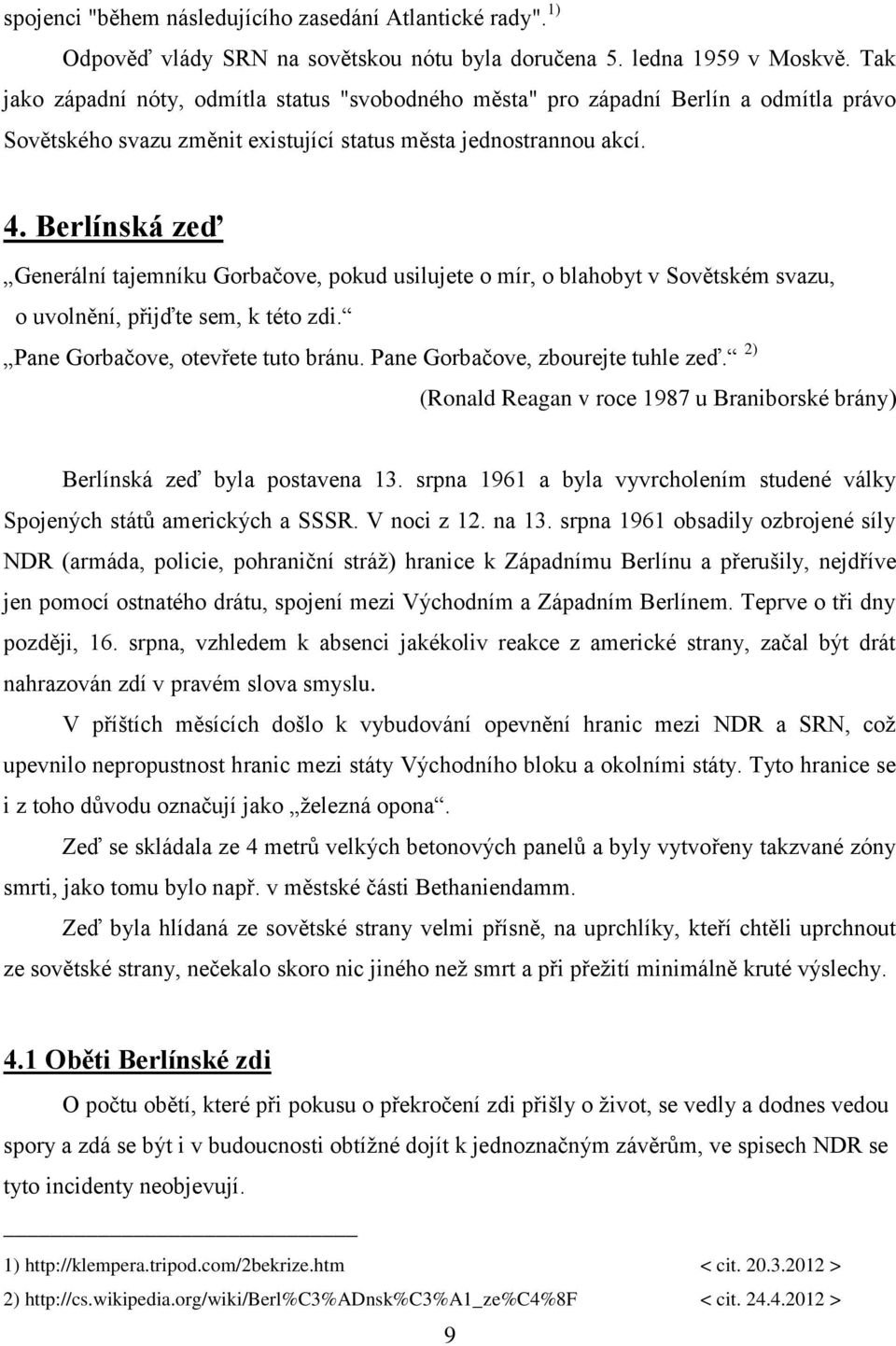 Berlínská zeď Generální tajemníku Gorbačove, pokud usilujete o mír, o blahobyt v Sovětském svazu, o uvolnění, přijďte sem, k této zdi. Pane Gorbačove, otevřete tuto bránu.