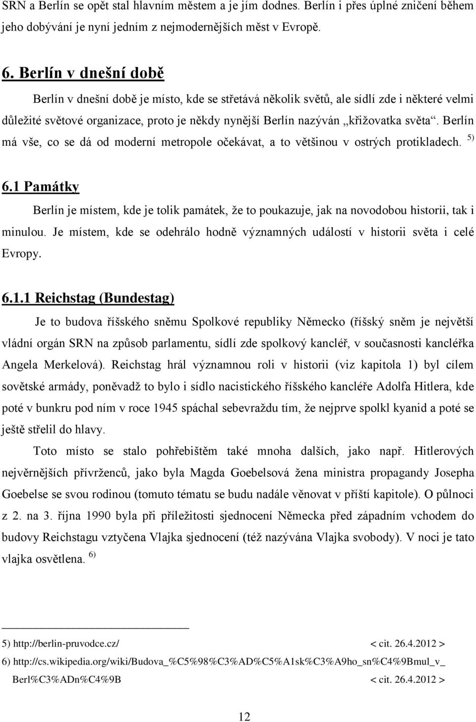 Berlín má vše, co se dá od moderní metropole očekávat, a to většinou v ostrých protikladech. 5) 6.