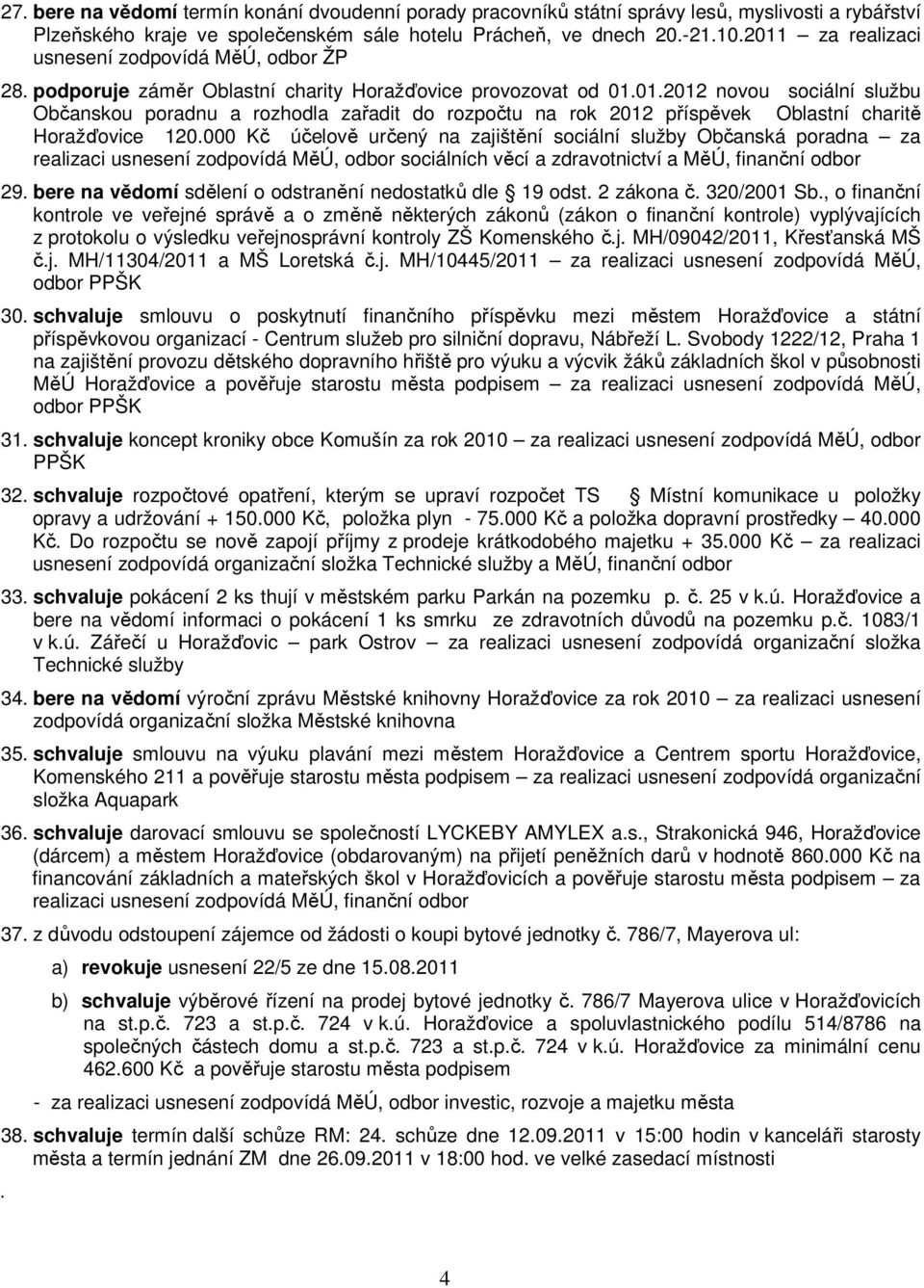 000 Kč účelově určený na zajištění sociální služby Občanská poradna za realizaci usnesení zodpovídá MěÚ, odbor sociálních věcí a zdravotnictví a MěÚ, finanční odbor 29.