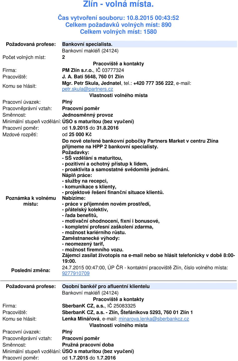 cz Minimální stupeň vzdělání: ÚSO s maturitou (bez vyučení) Pracovní poměr: od 1.9.2015 do 31.8.