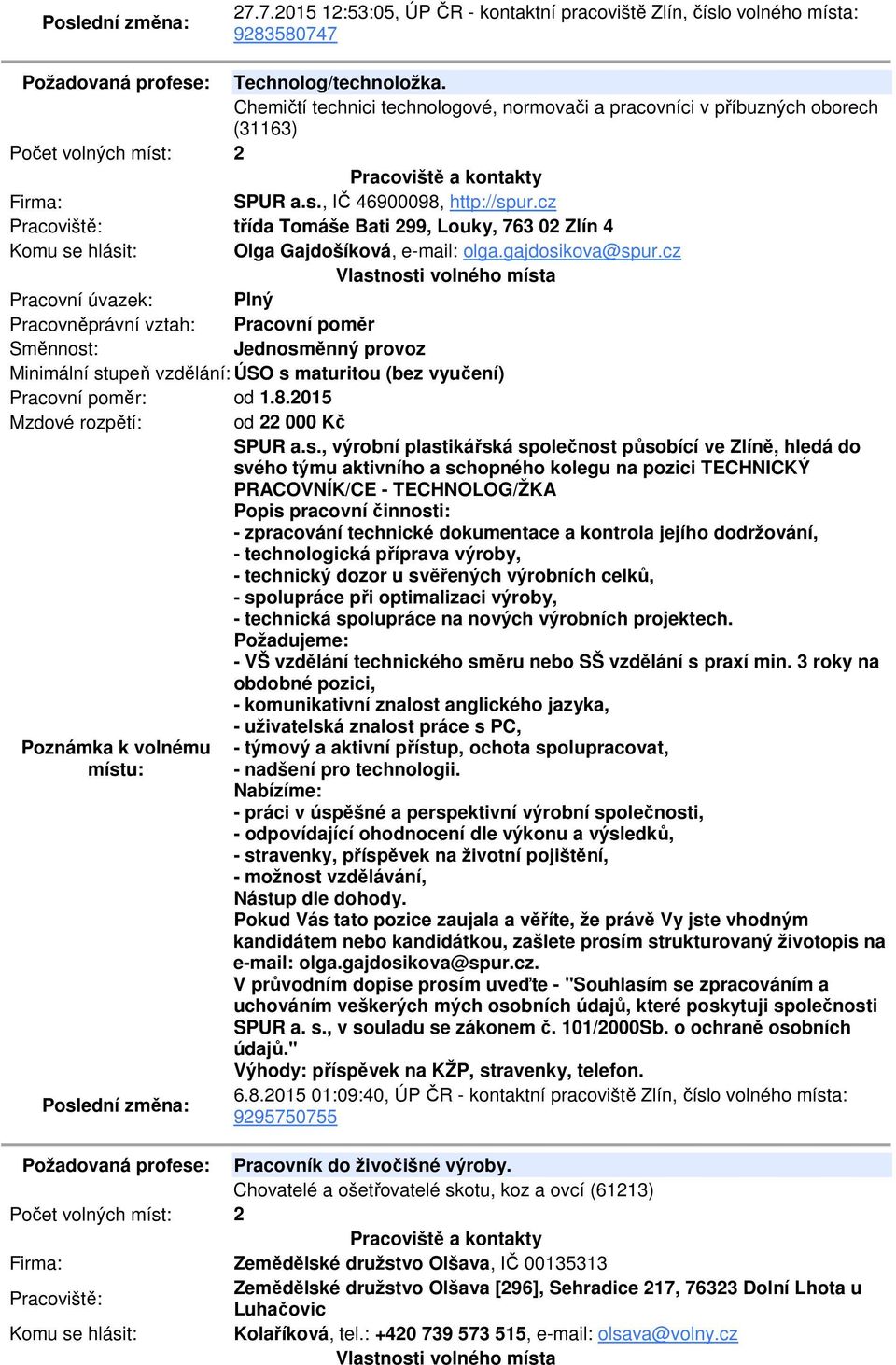 cz třída Tomáše Bati 299, Louky, 763 02 Zlín 4 Olga Gajdošíková, e-mail: olga.gajdosikova@spur.cz Minimální stupeň vzdělání: ÚSO s maturitou (bez vyučení) Pracovní poměr: od 1.8.