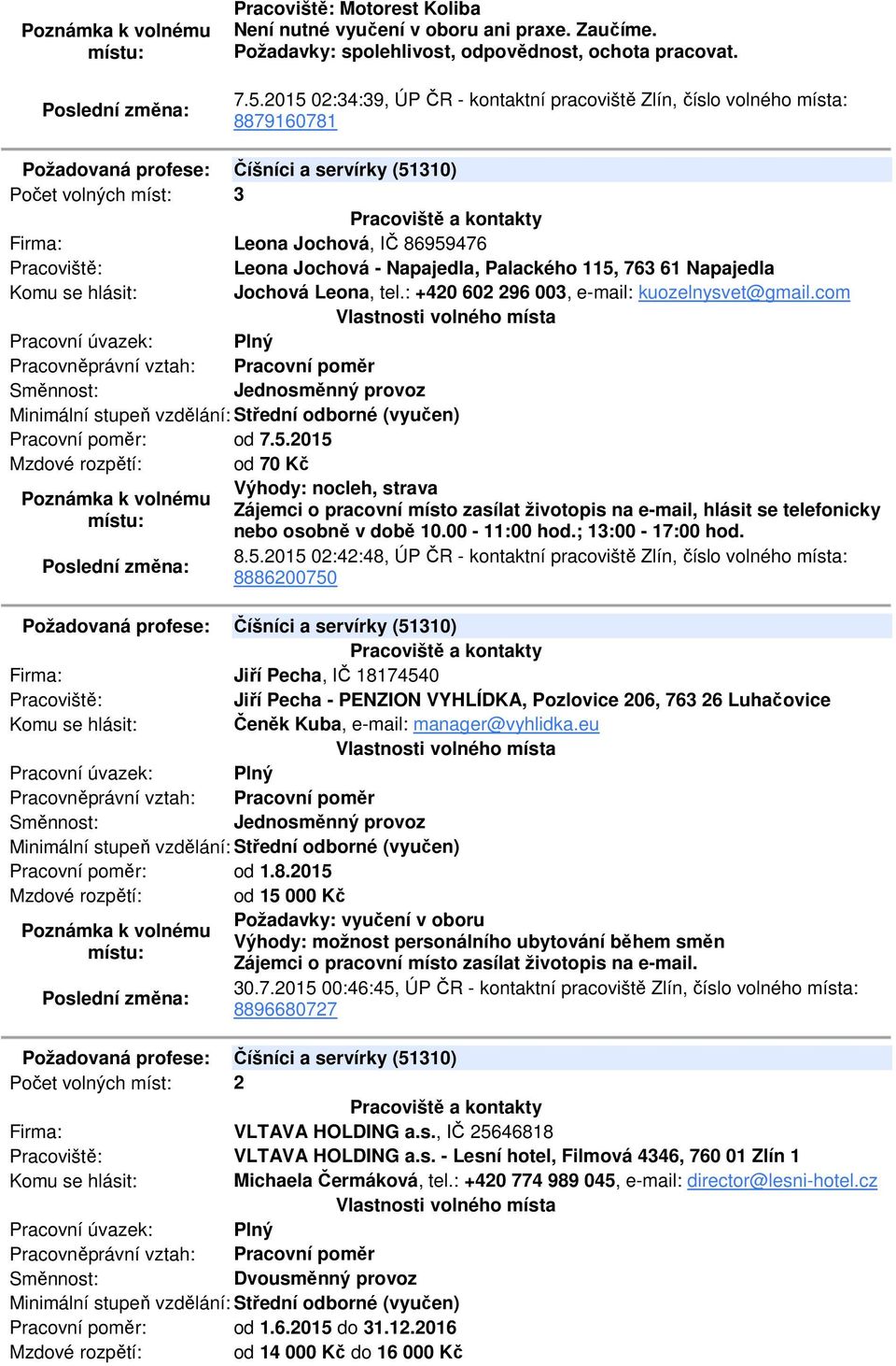 Napajedla, Palackého 115, 763 61 Napajedla Jochová Leona, tel.: +420 602 296 003, e-mail: kuozelnysvet@gmail.com Pracovní poměr: od 7.5.2015 Mzdové rozpětí: od 70 Kč Výhody: nocleh, strava Zájemci o pracovní místo zasílat životopis na e-mail, hlásit se telefonicky nebo osobně v době 10.