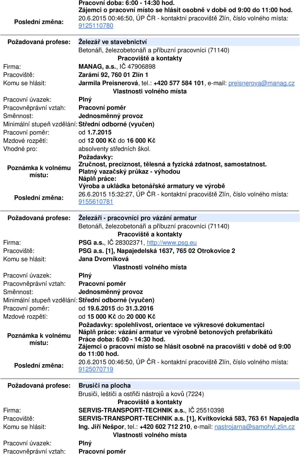 2015 00:46:50, ÚP ČR - kontaktní pracoviště Zlín, číslo volného místa: 9125110780 Požadovaná profese: Železář ve stavebnictví Betonáři, železobetonáři a příbuzní pracovníci (71140) MANAG, a.s., IČ 47906898 Zarámí 92, 760 01 Zlín 1 Jarmila Preisnerová, tel.