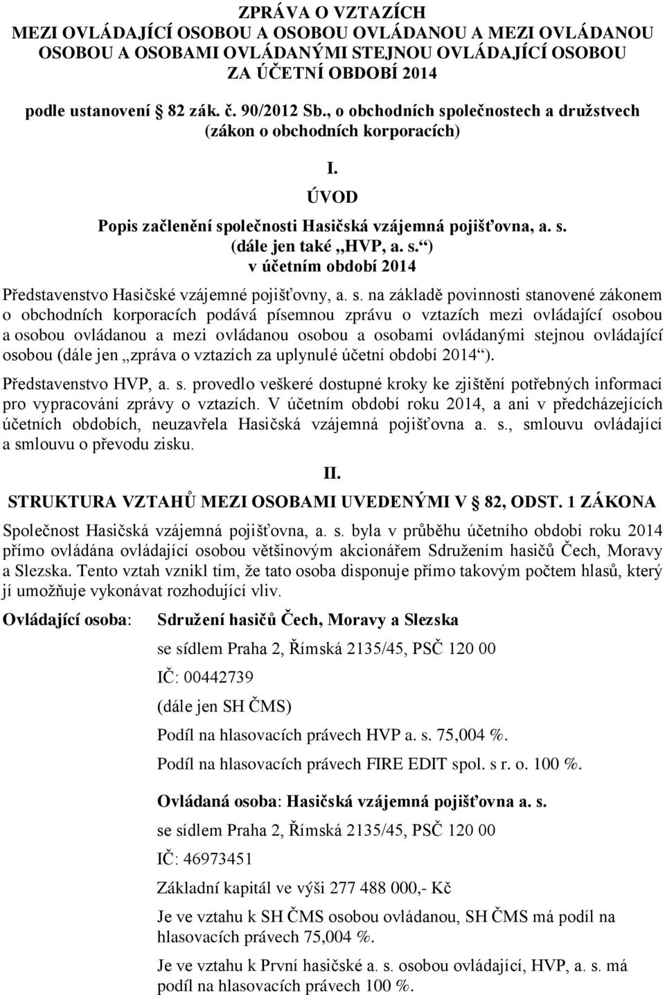 s. na základě povinnosti stanovené zákonem o obchodních korporacích podává písemnou zprávu o vztazích mezi ovládající osobou a osobou ovládanou a mezi ovládanou osobou a osobami ovládanými stejnou