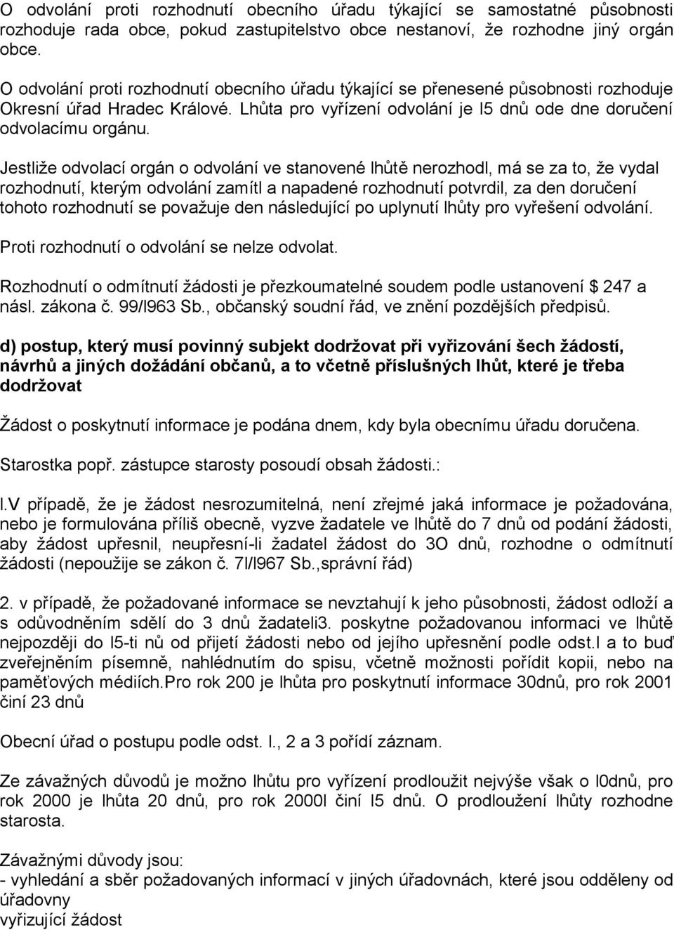 Jestliže odvolací orgán o odvolání ve stanovené lhůtě nerozhodl, má se za to, že vydal rozhodnutí, kterým odvolání zamítl a napadené rozhodnutí potvrdil, za den doručení tohoto rozhodnutí se považuje