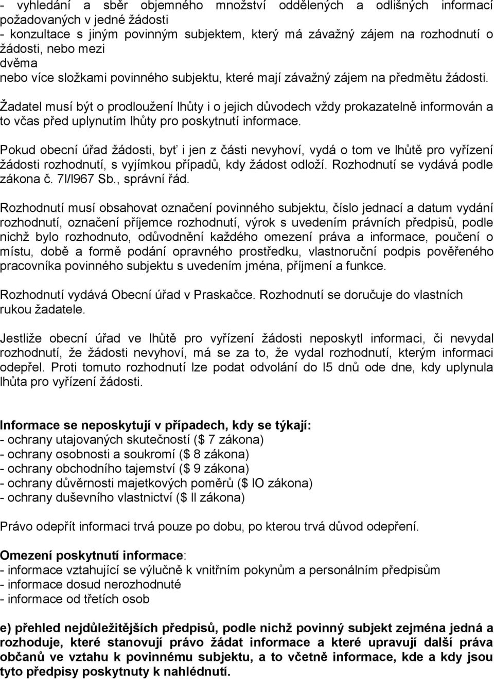 Žadatel musí být o prodloužení lhůty i o jejich důvodech vždy prokazatelně informován a to včas před uplynutím lhůty pro poskytnutí informace.