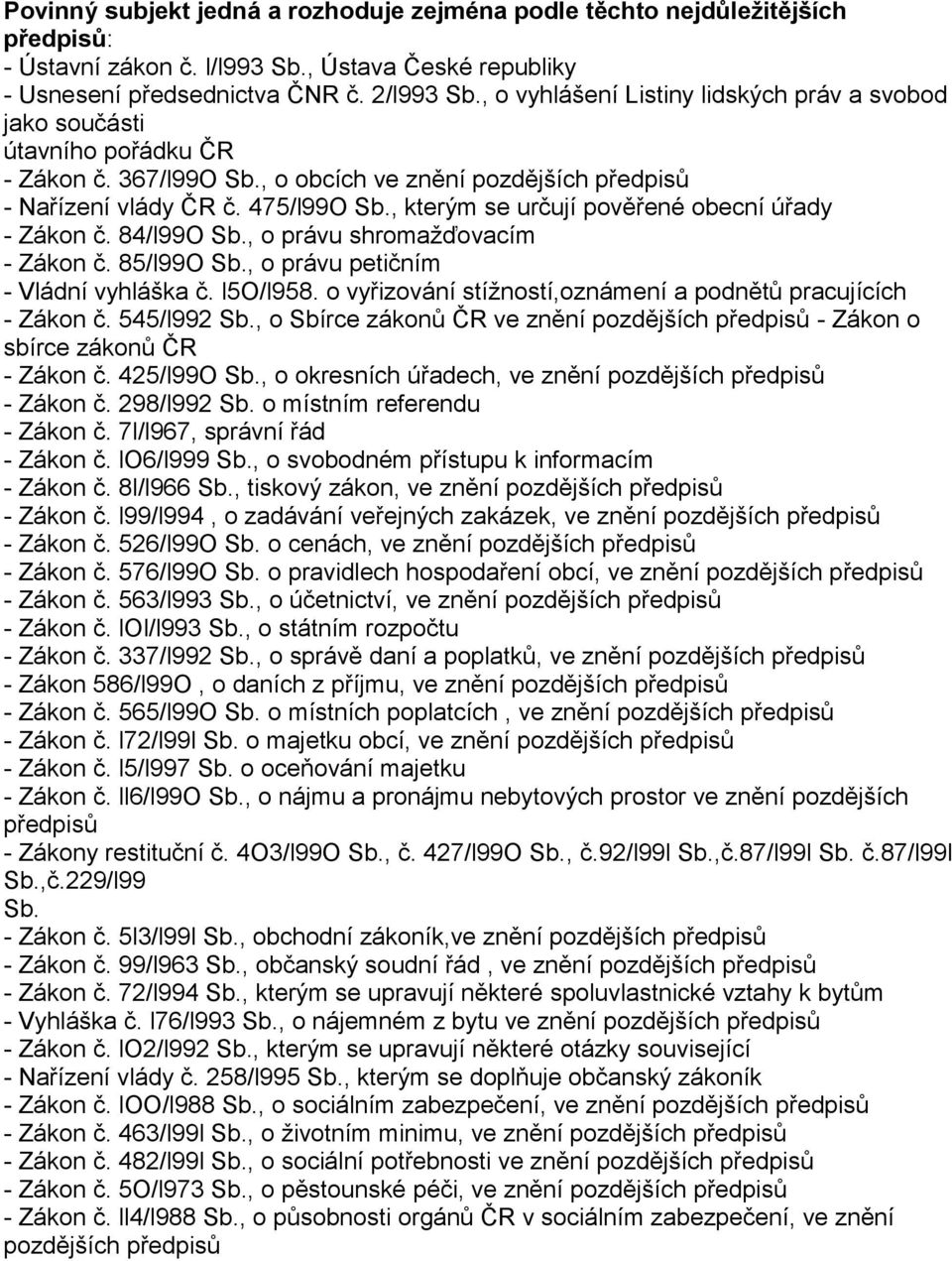 , kterým se určují pověřené obecní úřady - Zákon č. 84/l99O Sb., o právu shromažďovacím - Zákon č. 85/l99O Sb., o právu petičním - Vládní vyhláška č. l5o/l958.