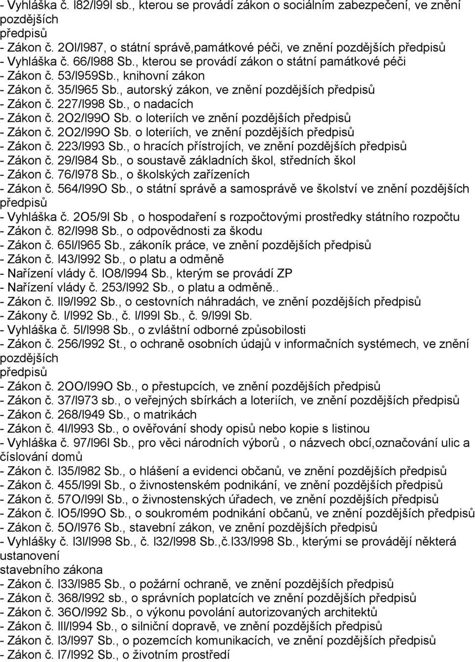 2O2/l99O Sb. o loteriích ve znění pozdějších - Zákon č. 2O2/l99O Sb. o loteriích, ve znění pozdějších - Zákon č. 223/l993 Sb., o hracích přístrojích, ve znění pozdějších - Zákon č. 29/l984 Sb.