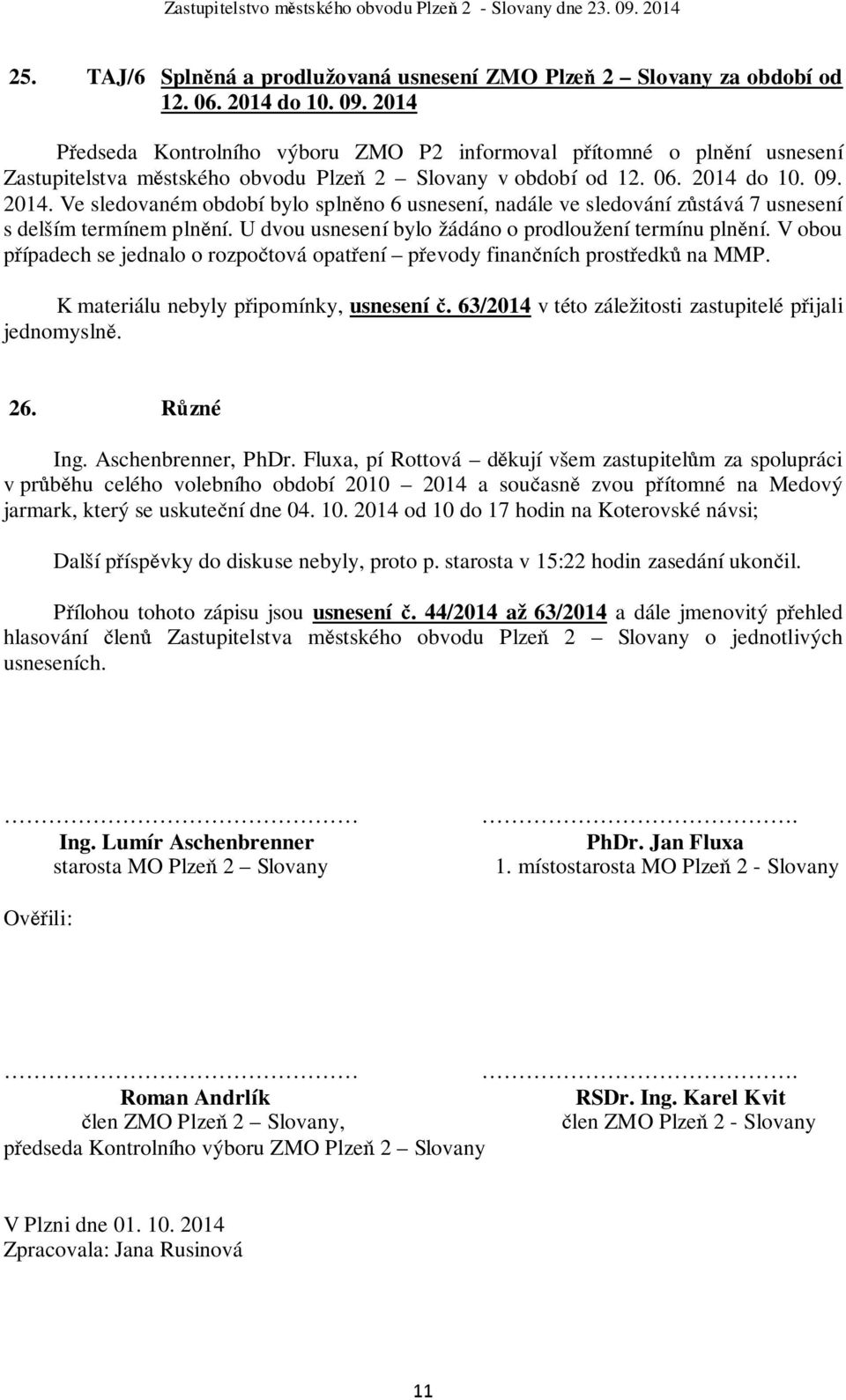 do 10. 09. 2014. Ve sledovaném období bylo splněno 6 usnesení, nadále ve sledování zůstává 7 usnesení s delším termínem plnění. U dvou usnesení bylo žádáno o prodloužení termínu plnění.