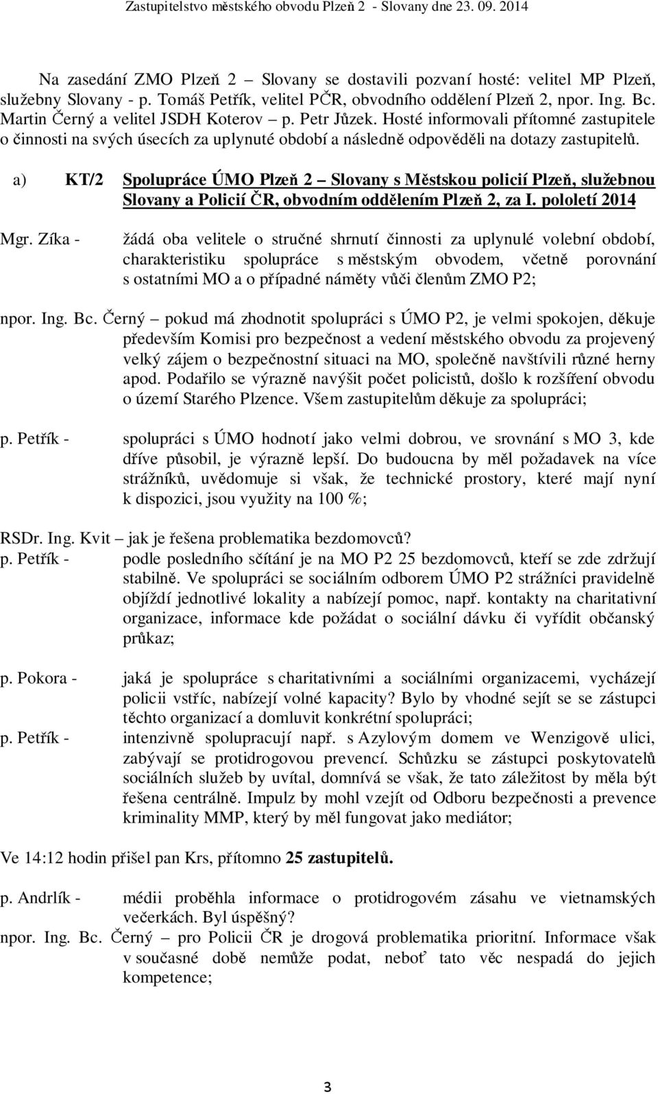 a) KT/2 Spolupráce ÚMO Plzeň 2 Slovany s Městskou policií Plzeň, služebnou Slovany a Policií ČR, obvodním oddělením Plzeň 2, za I. pololetí 2014 Mgr.