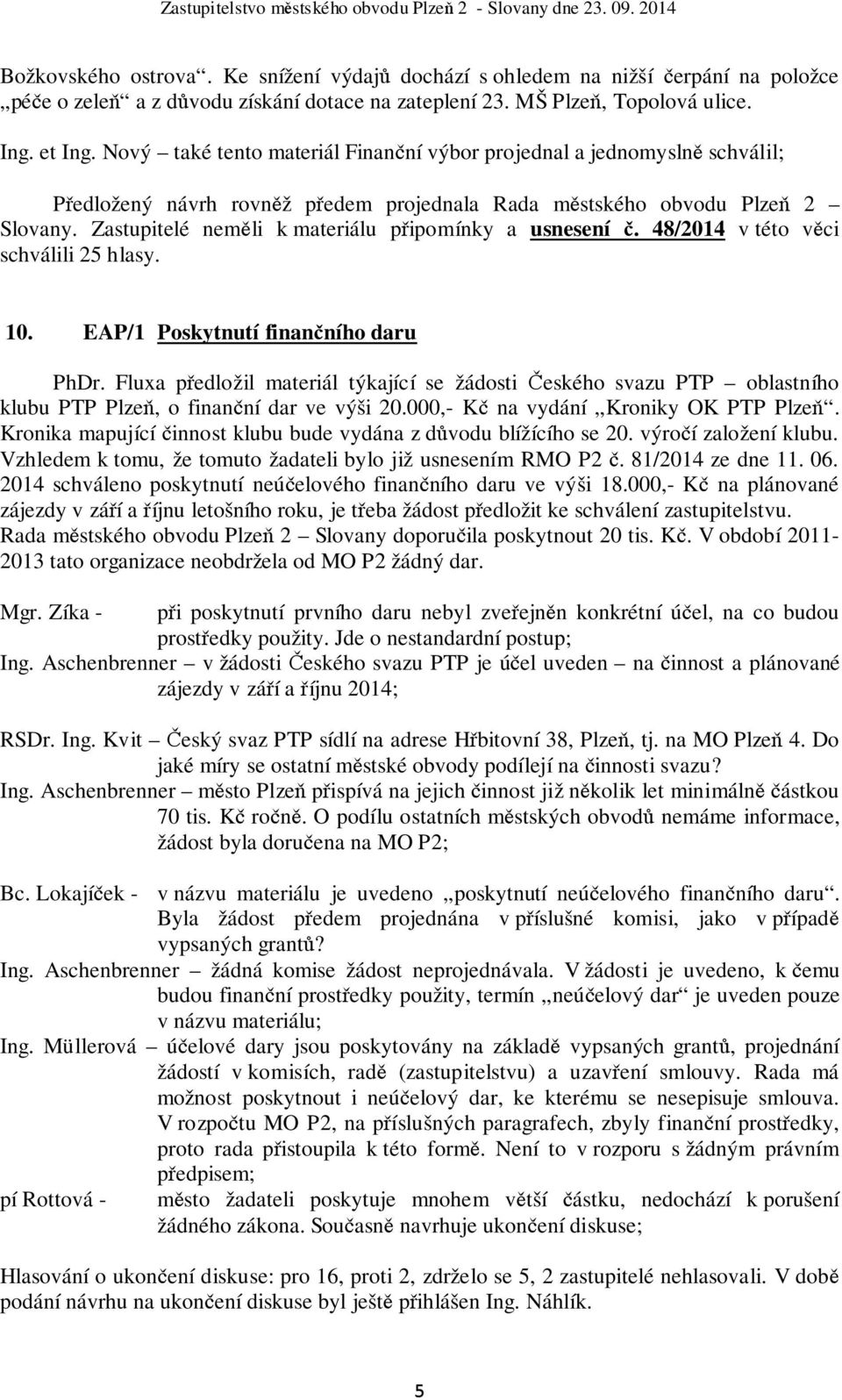 Zastupitelé neměli k materiálu připomínky a usnesení č. 48/2014 v této věci schválili 25 hlasy. 10. EAP/1 Poskytnutí finančního daru PhDr.