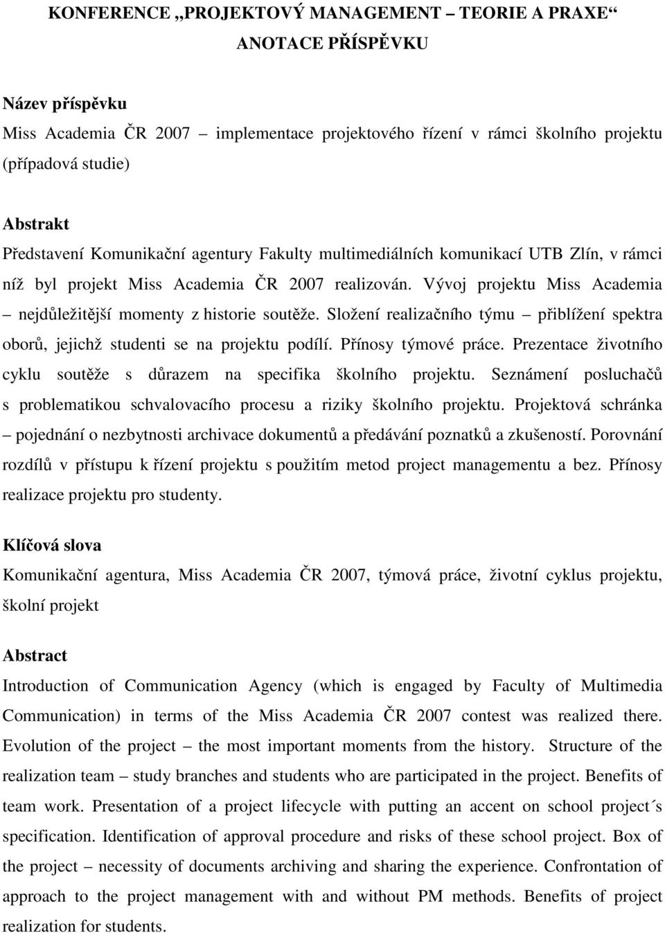 Vývoj projektu Miss Academia nejdůležitější momenty z historie soutěže. Složení realizačního týmu přiblížení spektra oborů, jejichž studenti se na projektu podílí. Přínosy týmové práce.