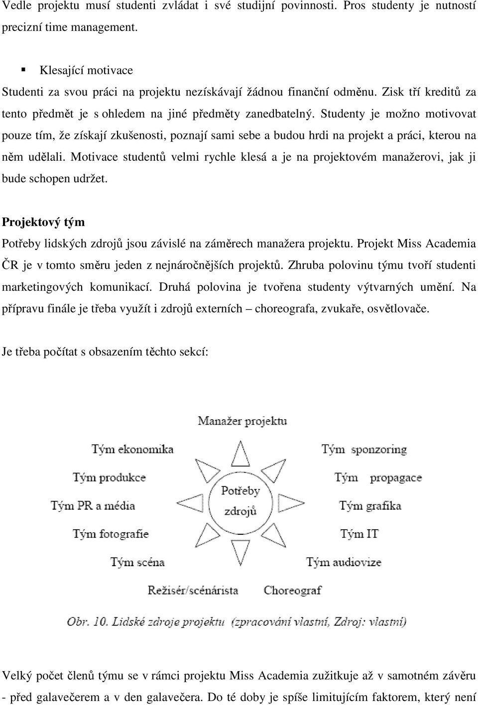 Studenty je možno motivovat pouze tím, že získají zkušenosti, poznají sami sebe a budou hrdi na projekt a práci, kterou na něm udělali.