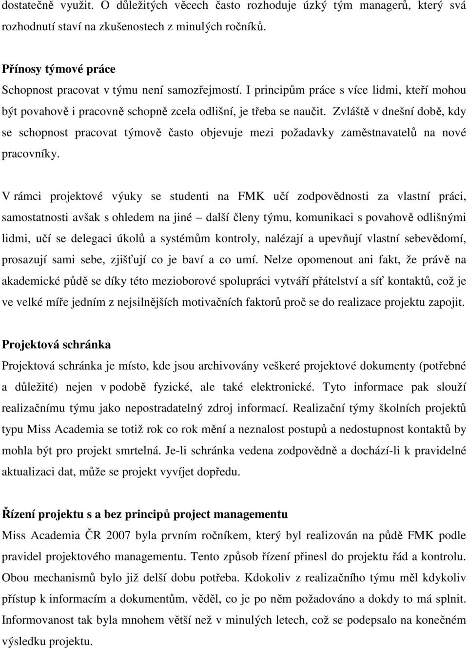 Zvláště v dnešní době, kdy se schopnost pracovat týmově často objevuje mezi požadavky zaměstnavatelů na nové pracovníky.