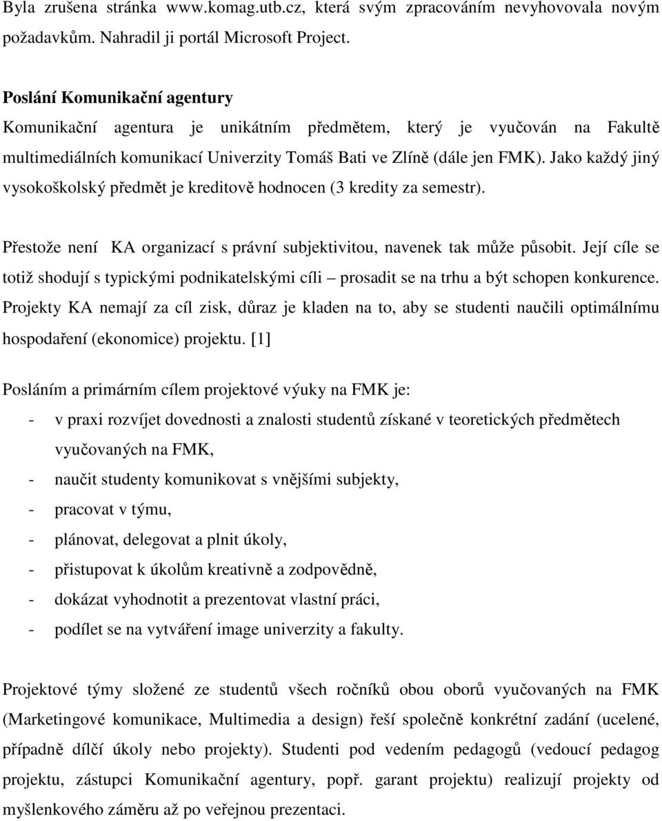 Jako každý jiný vysokoškolský předmět je kreditově hodnocen (3 kredity za semestr). Přestože není KA organizací s právní subjektivitou, navenek tak může působit.