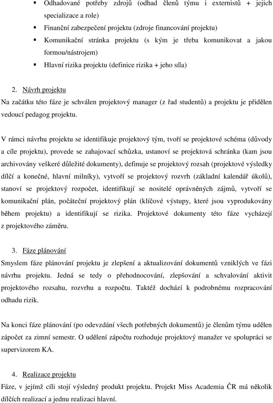 Návrh projektu Na začátku této fáze je schválen projektový manager (z řad studentů) a projektu je přidělen vedoucí pedagog projektu.