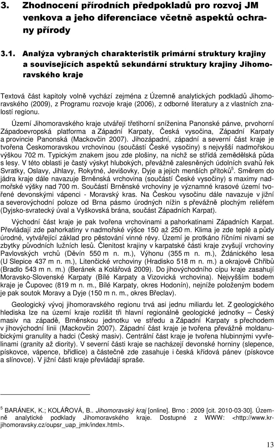 podkladů Jihomoravského (2009), z Programu rozvoje kraje (2006), z odborné literatury a z vlastních znalostí regionu.