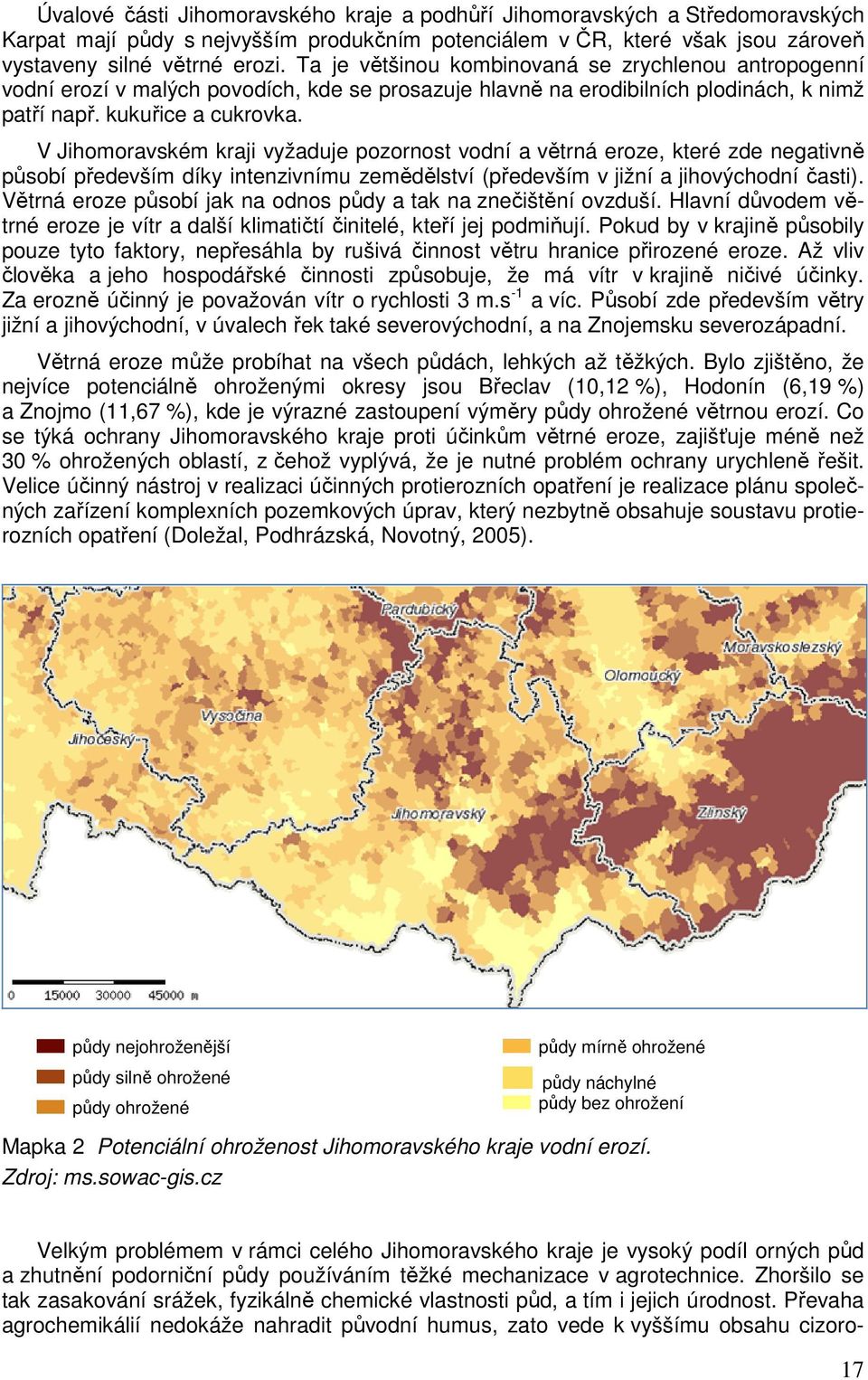 V Jihomoravském kraji vyžaduje pozornost vodní a větrná eroze, které zde negativně působí především díky intenzivnímu zemědělství (především v jižní a jihovýchodní časti).
