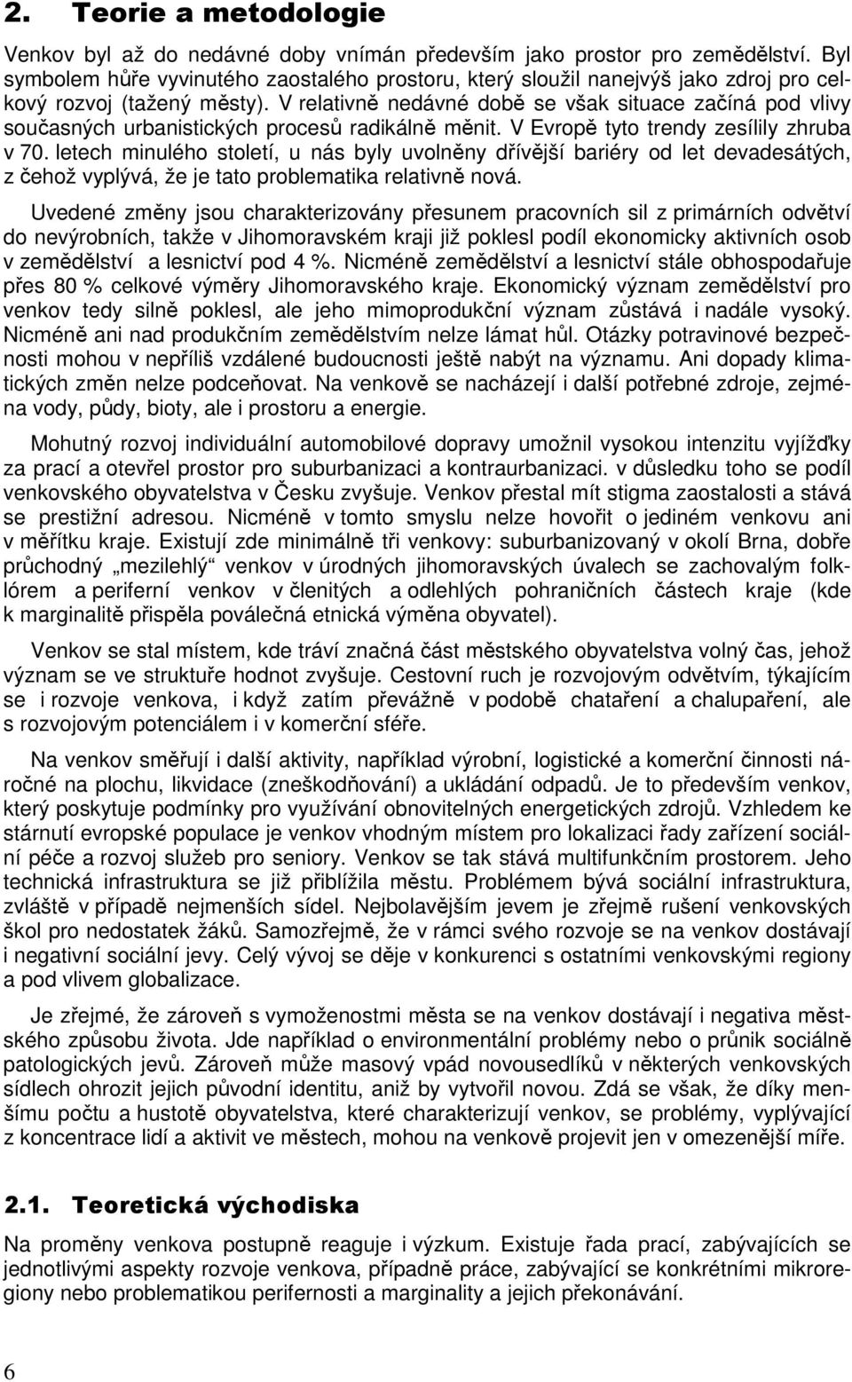 V relativně nedávné době se však situace začíná pod vlivy současných urbanistických procesů radikálně měnit. V Evropě tyto trendy zesílily zhruba v 70.