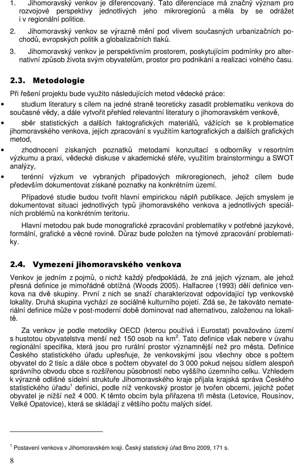 Jihomoravský venkov je perspektivním prostorem, poskytujícím podmínky pro alternativní způsob života svým obyvatelům, prostor pro podnikání a realizaci volného času. 2.3.