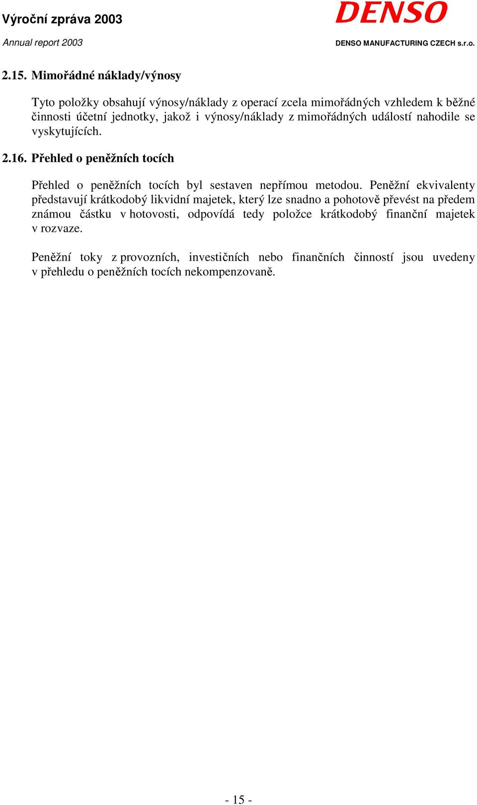 mimořádných událostí nahodile se vyskytujících. 2.16. Přehled o peněžních tocích Přehled o peněžních tocích byl sestaven nepřímou metodou.