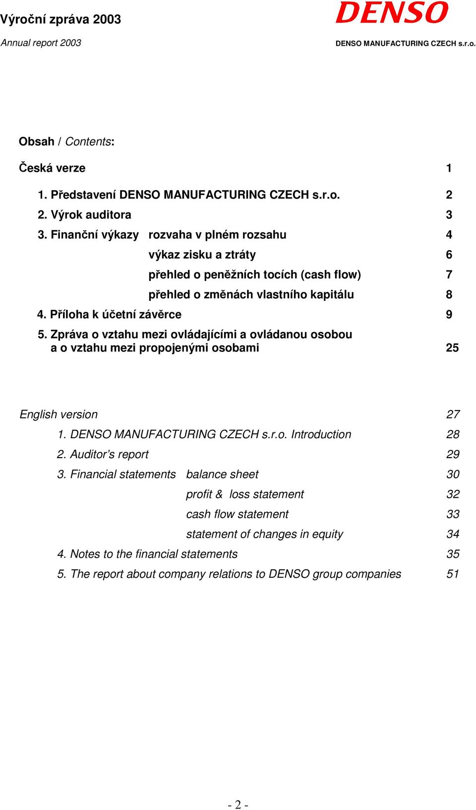 Příloha k účetní závěrce 9 5. Zpráva o vztahu mezi ovládajícími a ovládanou osobou a o vztahu mezi propojenými osobami 25 English version 27 1. Introduction 28 2.