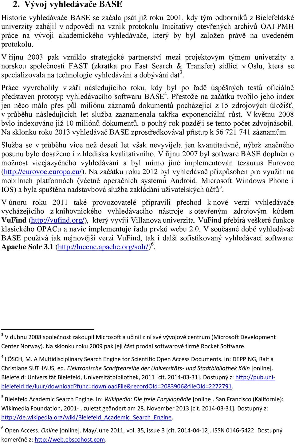 V říjnu 2003 pak vzniklo strategické partnerství mezi projektovým týmem univerzity a norskou společností FAST (zkratka pro Fast Search & Transfer) sídlící v Oslu, která se specializovala na