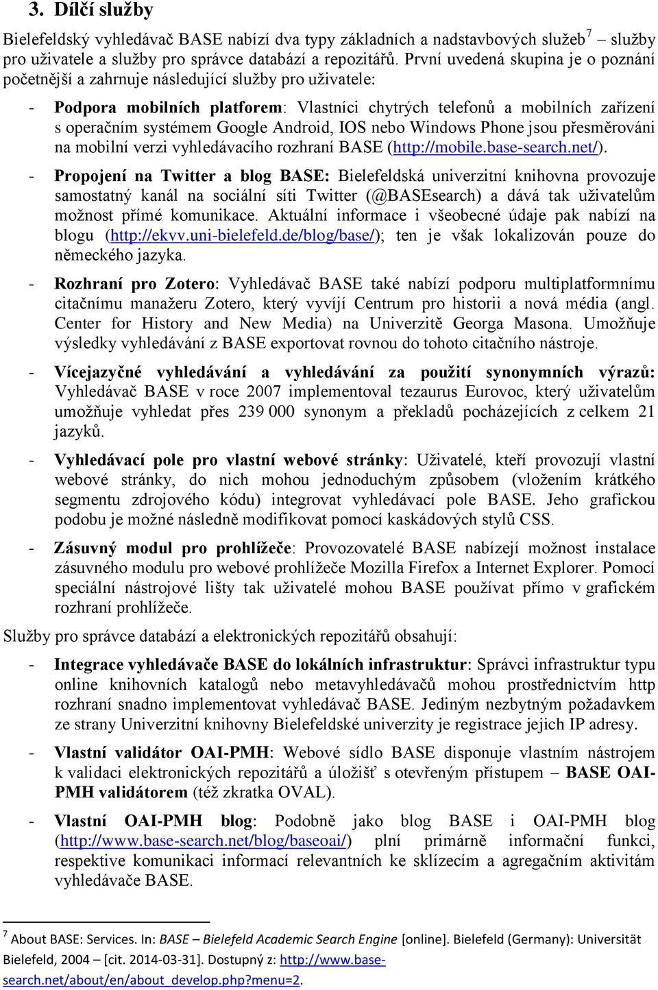 Android, IOS nebo Windows Phone jsou přesměrováni na mobilní verzi vyhledávacího rozhraní BASE (http://mobile.base-search.net/).