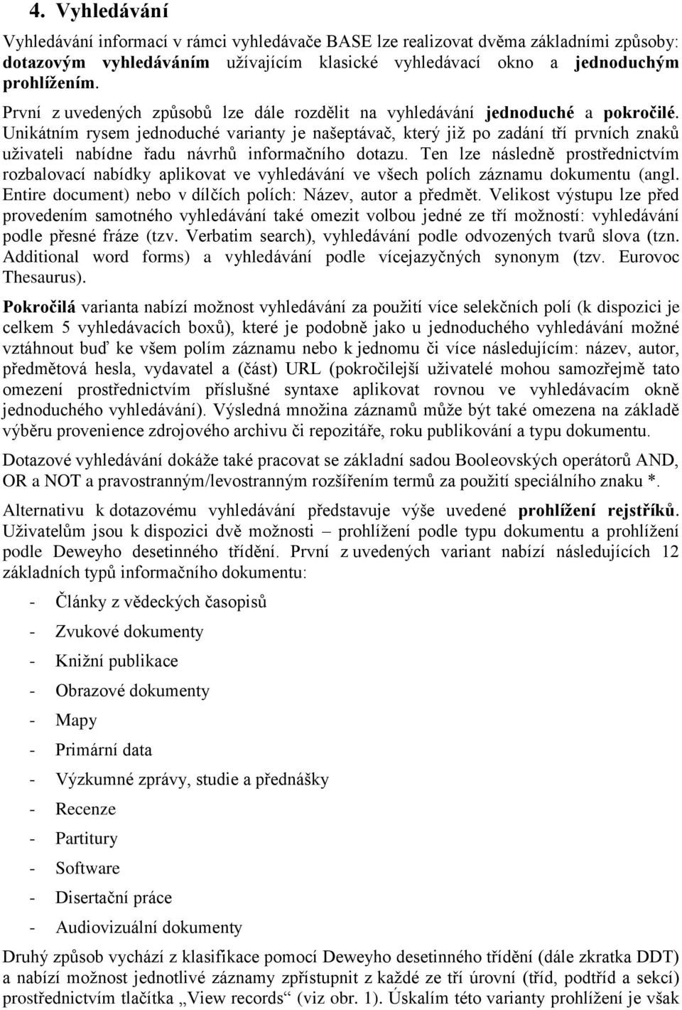 Unikátním rysem jednoduché varianty je našeptávač, který již po zadání tří prvních znaků uživateli nabídne řadu návrhů informačního dotazu.