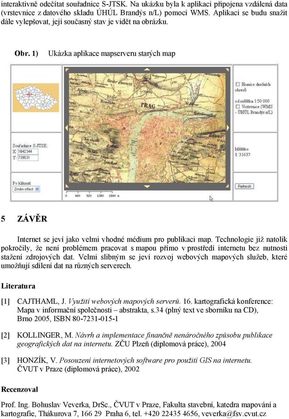 Technologie již natolik pokročily, že není problémem pracovat s mapou přímo v prostředí internetu bez nutnosti stažení zdrojových dat.