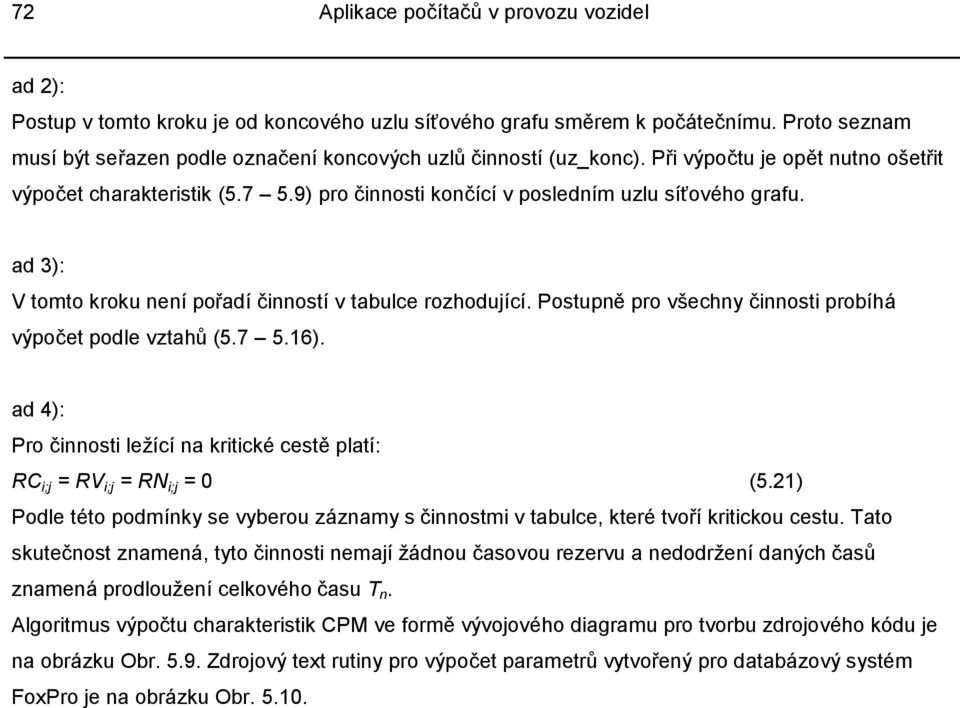 ad 3): V tomto kroku není pořadí činností v tabulce rozhodující. Postupně pro všechny činnosti probíhá výpočet podle vztahů (5.7 5.16).