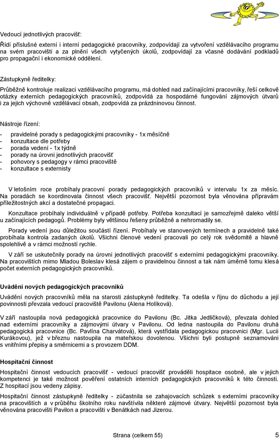 Zástupkyně ředitelky: Průběžně kontroluje realizaci vzdělávacího programu, má dohled nad začínajícími pracovníky, řeší celkově otázky externích pedagogických pracovníků, zodpovídá za hospodárné