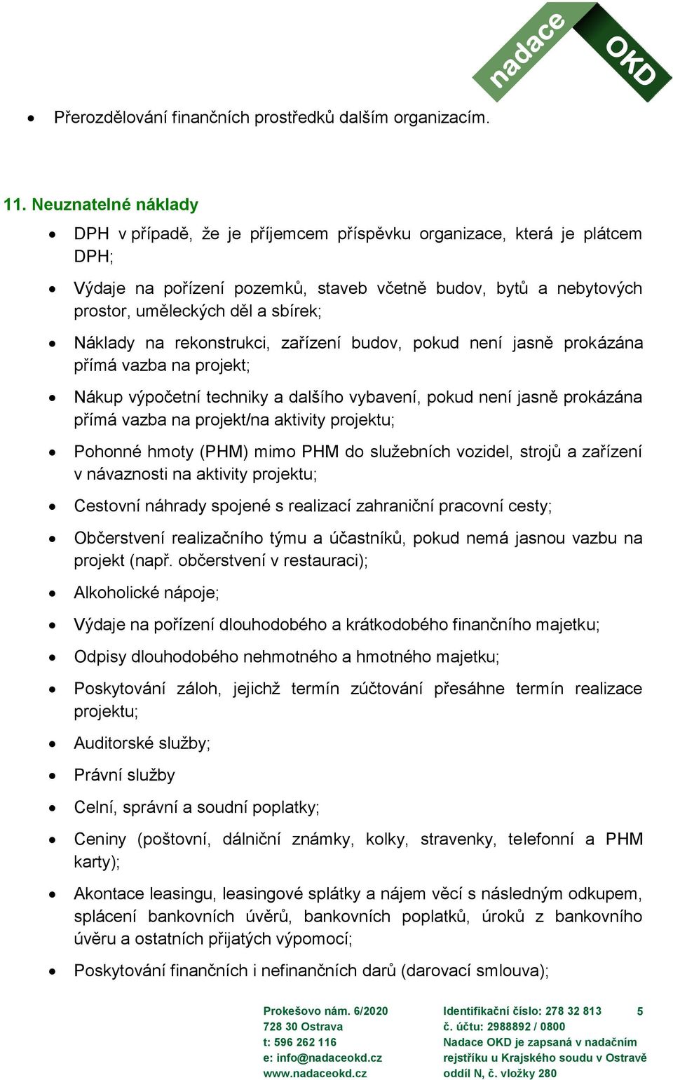 Náklady na rekonstrukci, zařízení budov, pokud není jasně prokázána přímá vazba na projekt; Nákup výpočetní techniky a dalšího vybavení, pokud není jasně prokázána přímá vazba na projekt/na aktivity