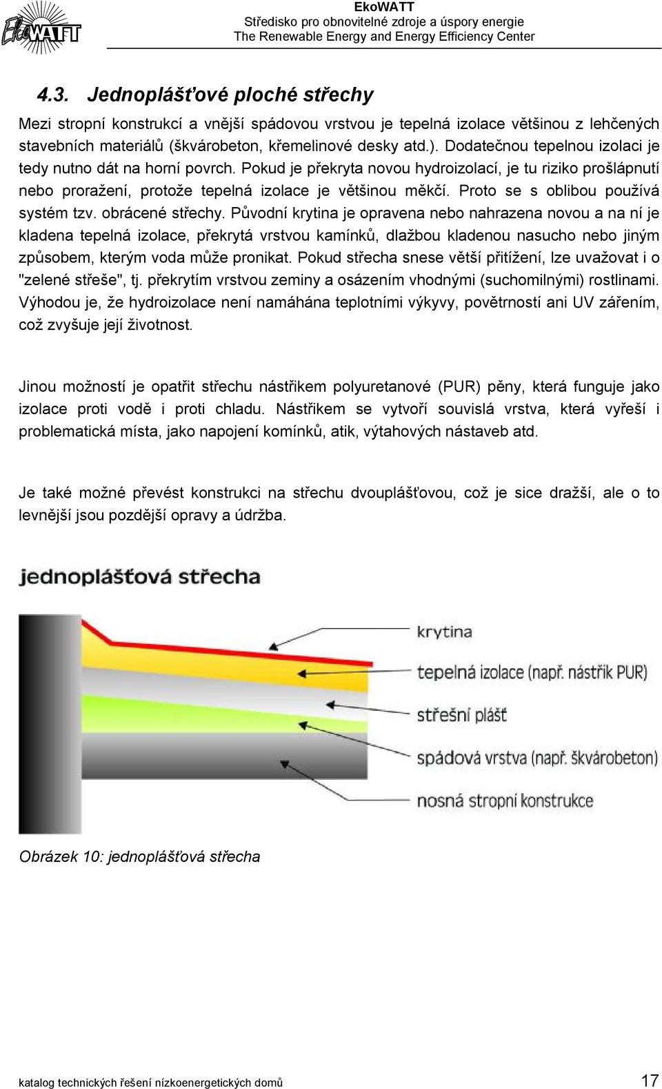 Proto se s oblibou používá systém tzv. obrácené střechy.