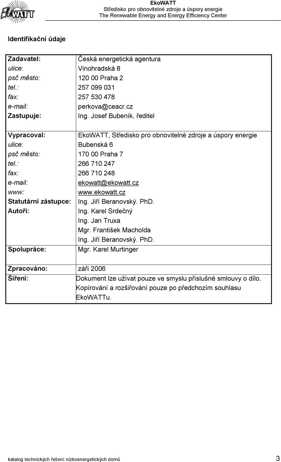 : fax: e-mail: www: Statutární zástupce: Autoři: Spolupráce: 266 710 247 266 710 248 ekowatt@ekowatt.cz www.ekowatt.cz Ing. Jiří Beranovský. PhD. Ing. Karel Srdečný Ing. Jan Truxa Mgr.