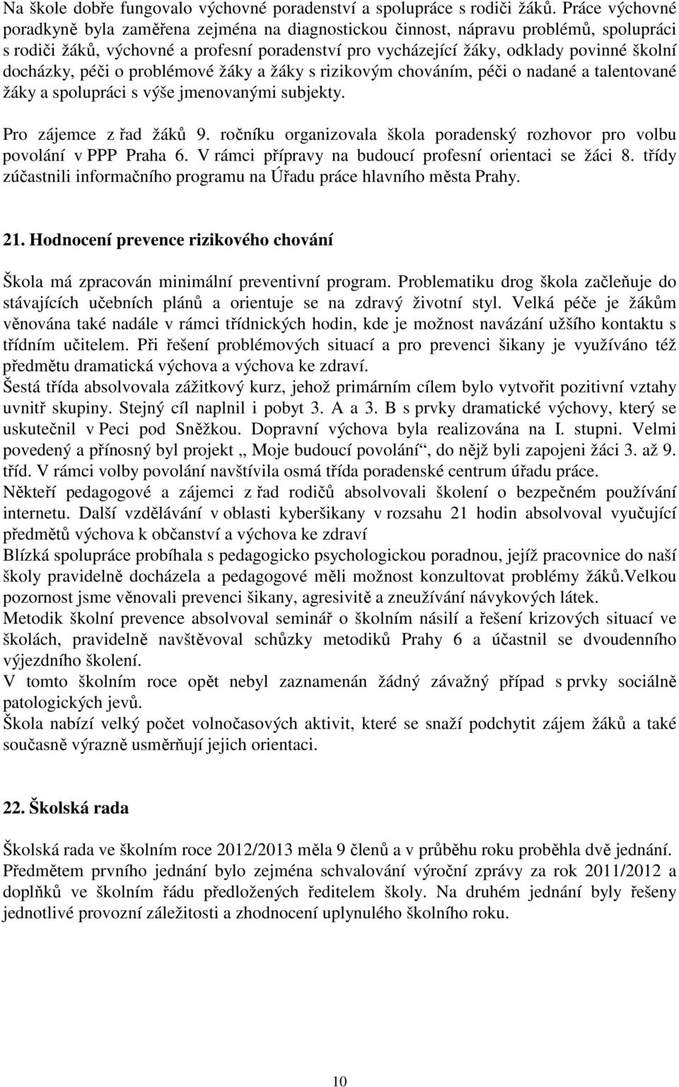 docházky, péči o problémové žáky a žáky s rizikovým chováním, péči o nadané a talentované žáky a spolupráci s výše jmenovanými subjekty. Pro zájemce z řad žáků 9.