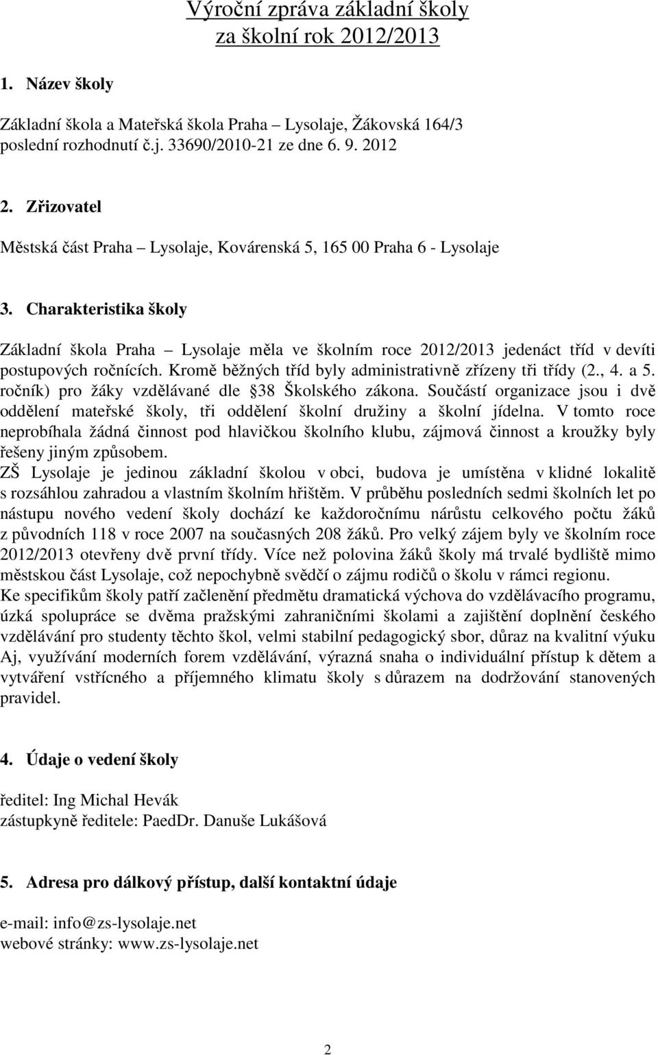 Charakteristika školy Základní škola Praha Lysolaje měla ve školním roce 2012/2013 jedenáct tříd v devíti postupových ročnících. Kromě běžných tříd byly administrativně zřízeny tři třídy (2., 4. a 5.